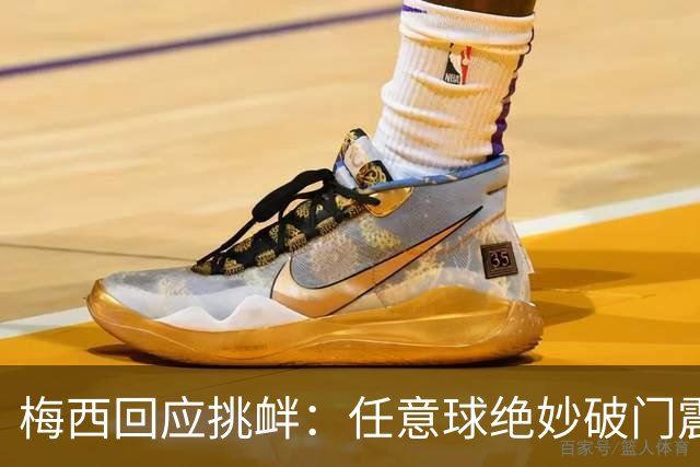 梅西回应挑衅：任意球绝妙破门震撼全场